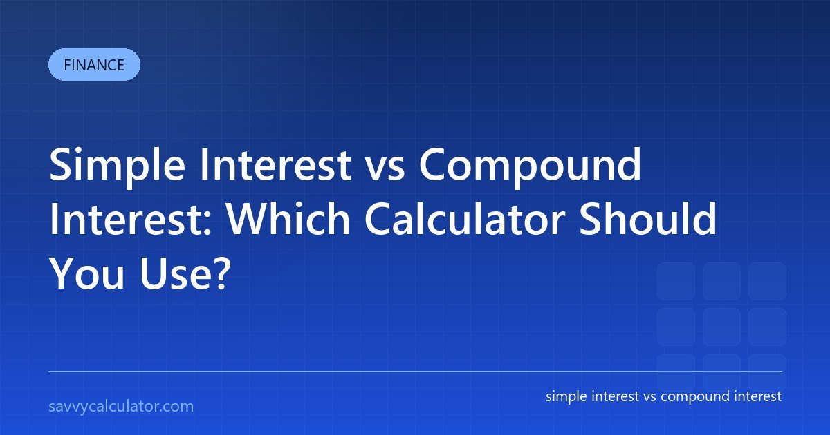 Simple Interest vs Compound Interest: Which Calculator Should You Use?