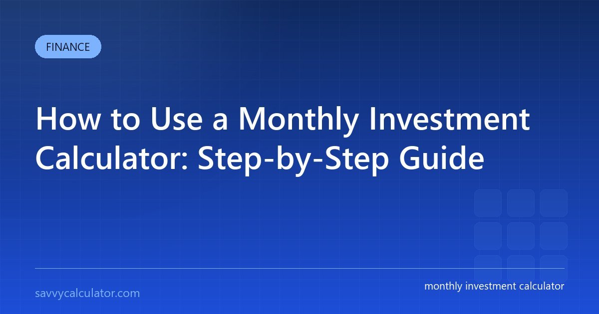 How to Use a Monthly Investment Calculator: Step-by-Step Guide