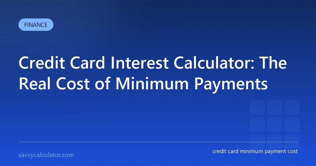 Credit Card Interest Calculator: The Real Cost of Minimum Payments