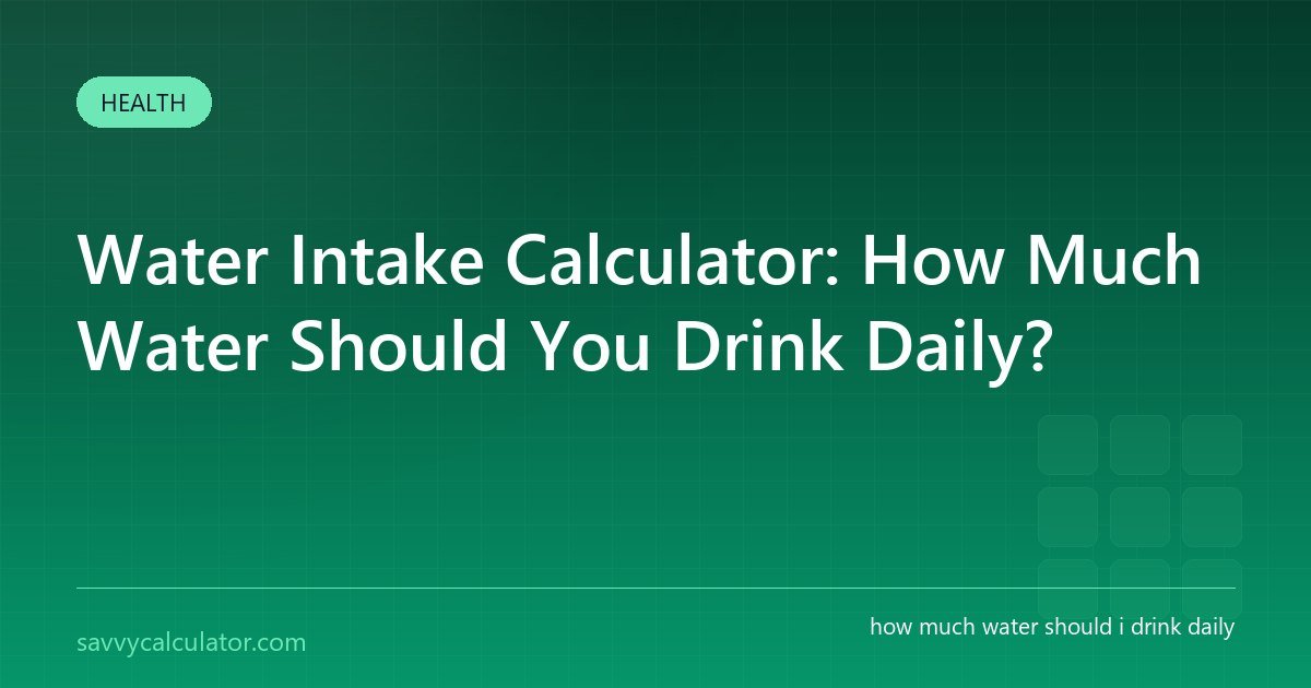 Water Intake Calculator: How Much Water Should You Drink Daily?